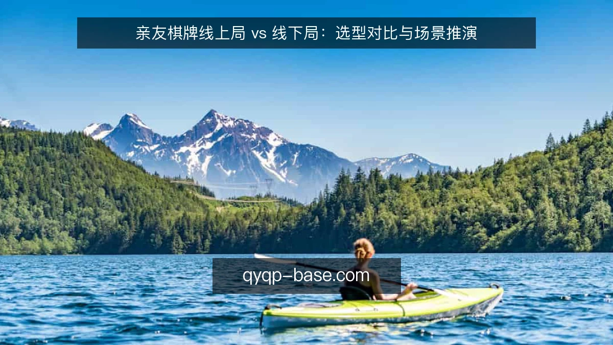 亲友棋牌线上局 vs 线下局:选型对比与场景推演