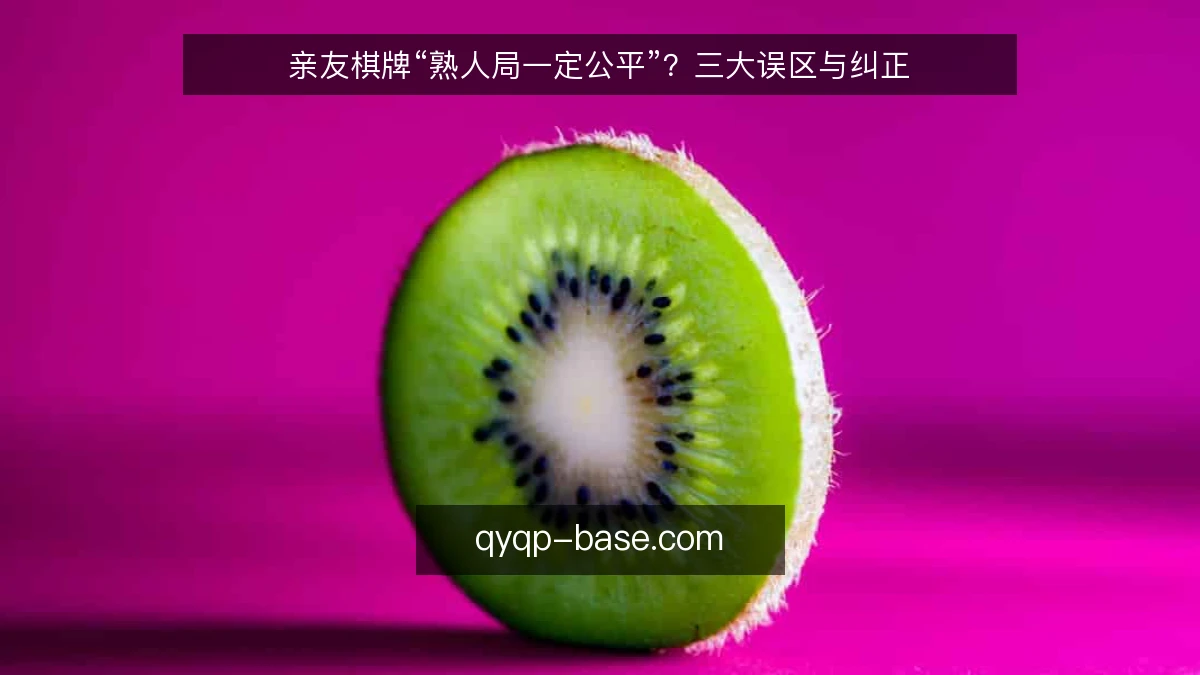 亲友棋牌“熟人局一定公平”?三大误区与纠正