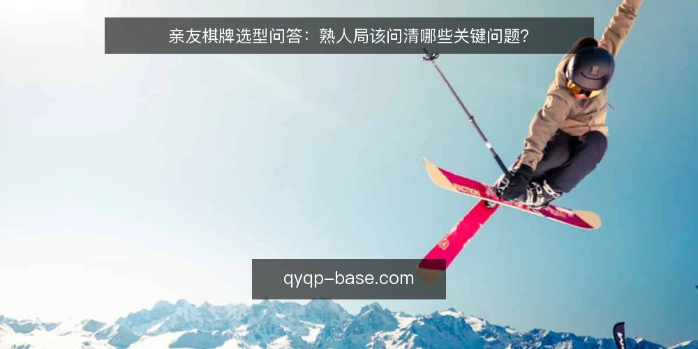 亲友棋牌选型问答:熟人局该问清哪些关键问题? — 亲友棋牌需要定义到什么程度? 配图