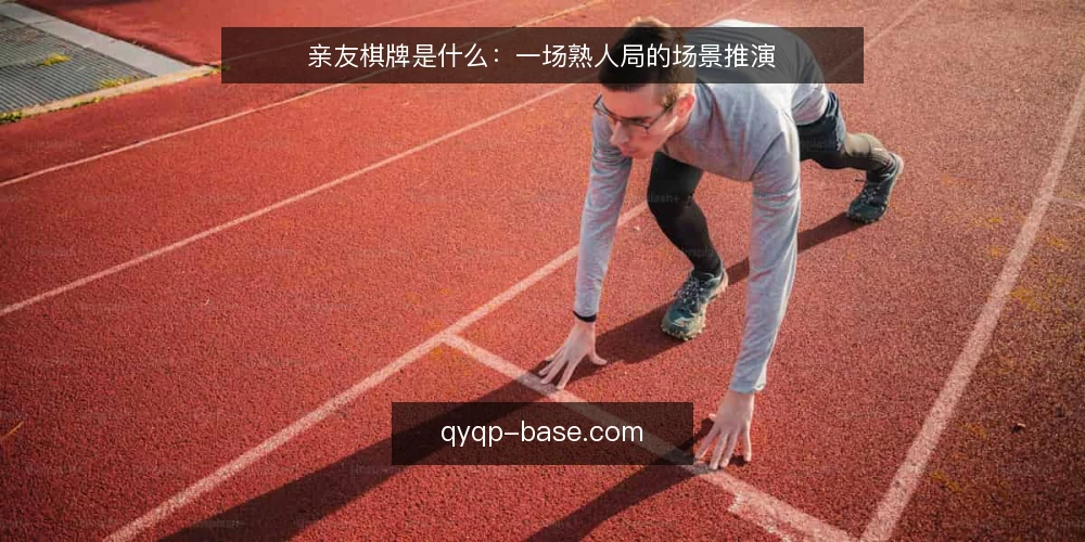 亲友棋牌是什么：一场熟人局的场景推演 — 场景设定：一次熟人局的全过程 配图