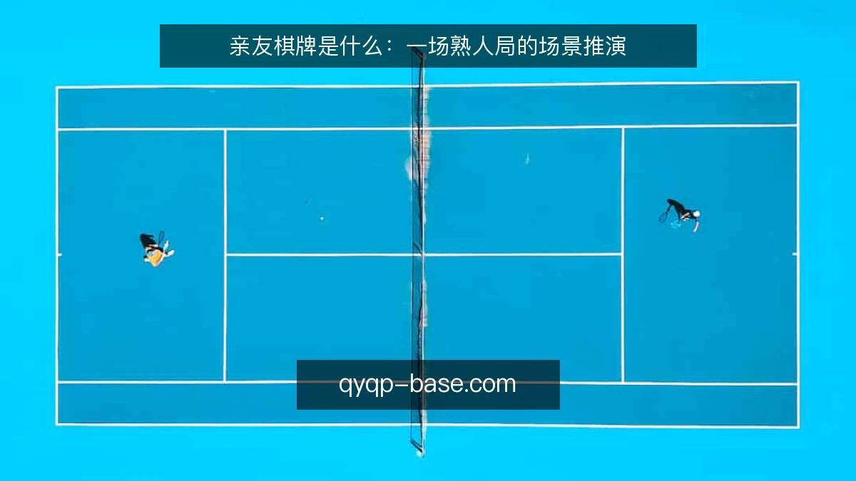 亲友棋牌是什么：一场熟人局的场景推演